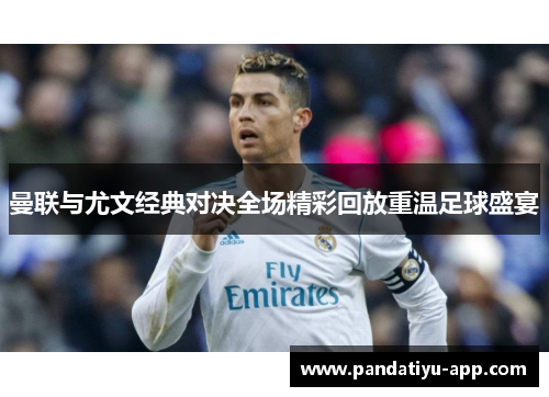 曼联与尤文经典对决全场精彩回放重温足球盛宴