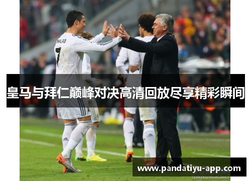皇马与拜仁巅峰对决高清回放尽享精彩瞬间